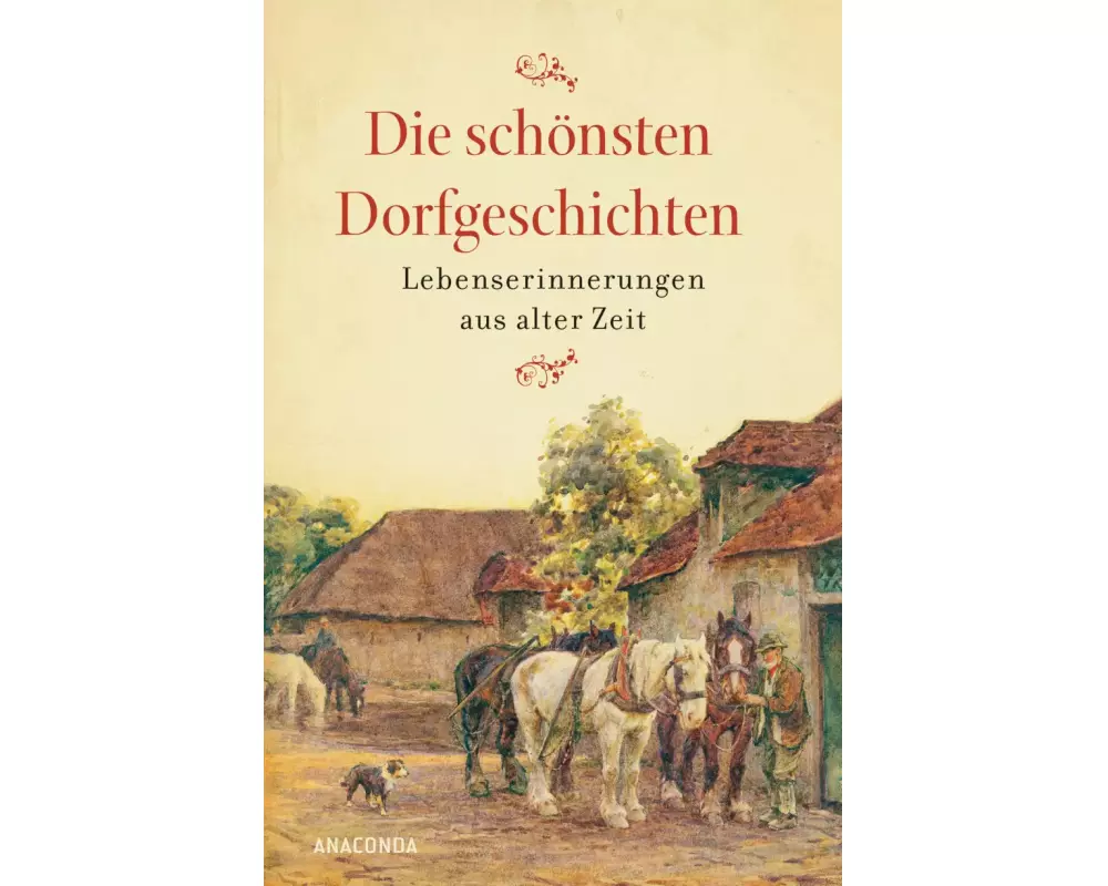 Die schönsten Dorfgeschichten. Lebenserinnerungen aus alter Zeit