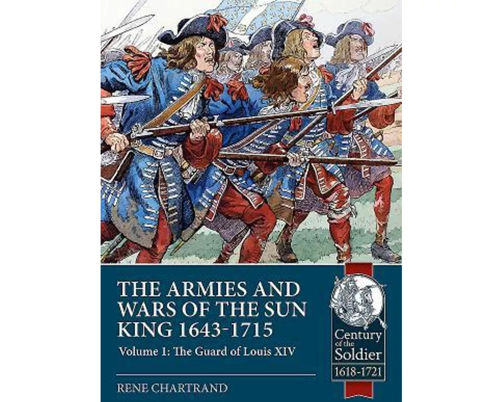 The Armies and Wars of the Sun King 1643-1715