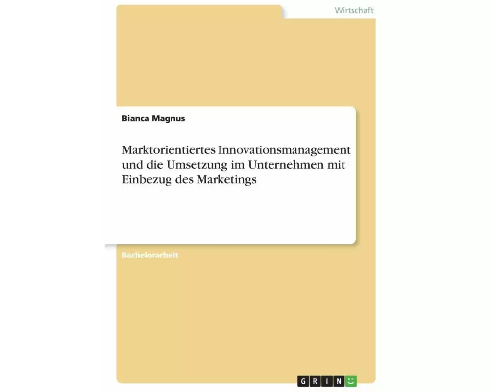 Marktorientiertes Innovationsmanagement und die Umsetzung im Unternehmen mit Einbezug des Marketings