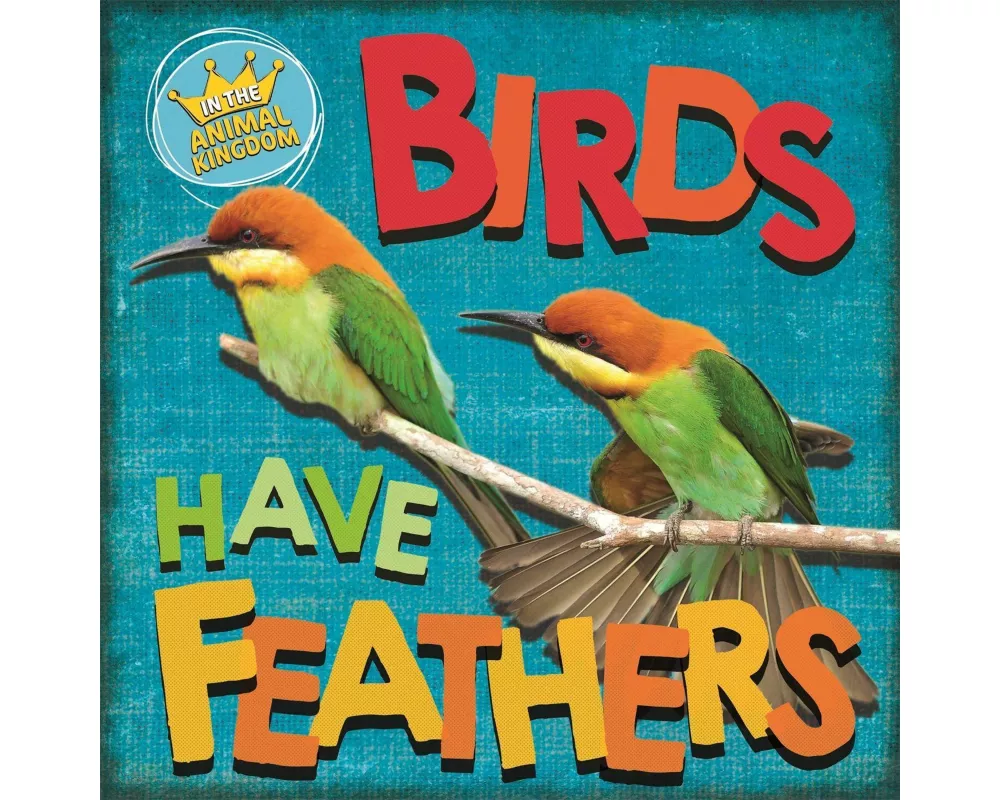 In the Animal Kingdom: Birds Have Feathers