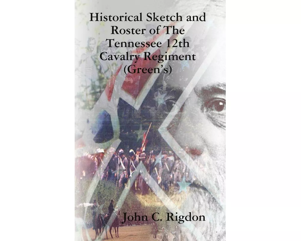 Historical Sketch and Roster of the Tennessee 12th Cavalry Regiment (Green's)