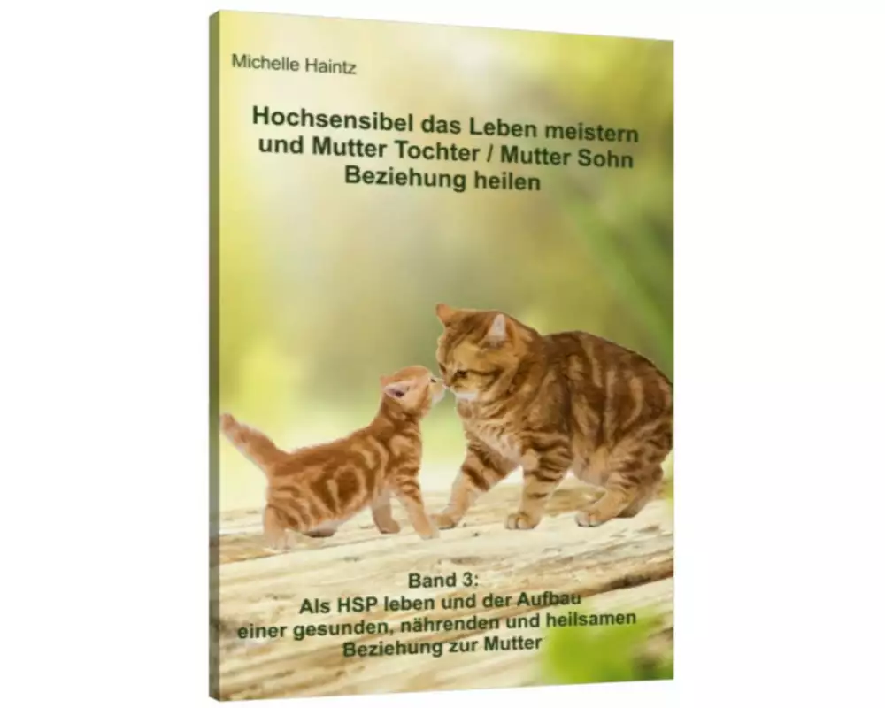 Hochsensibel das Leben meistern und Mutter Tochter / Mutter Sohn Beziehung heilen