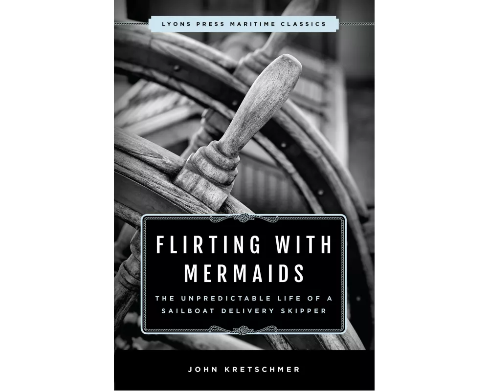 Flirting with Mermaids: The Unpredictable Life of a Sailboat Delivery Skipper