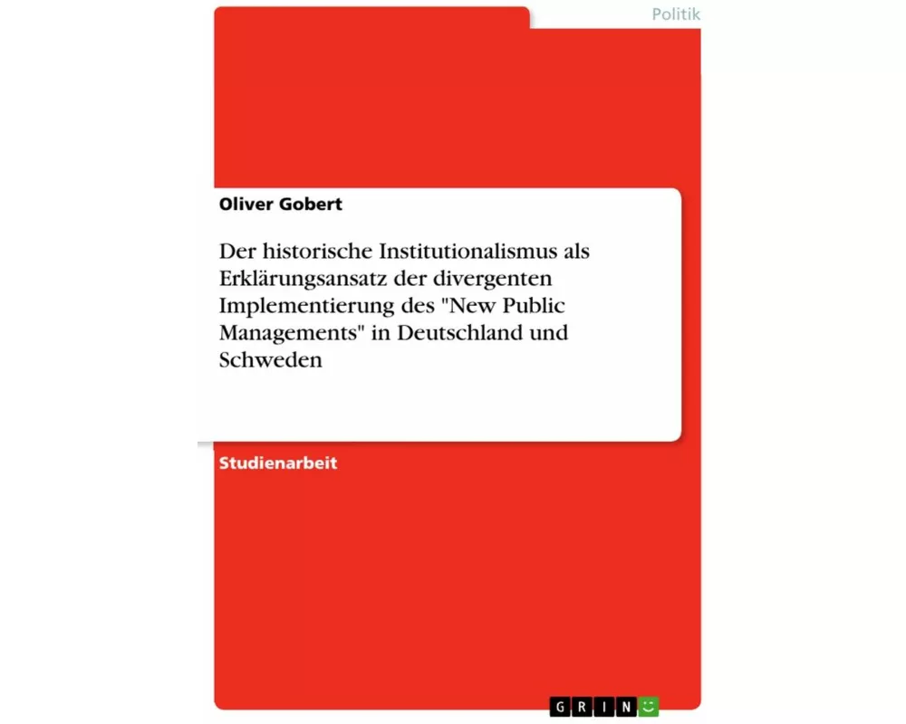 Der historische Institutionalismus als Erklärungsansatz der divergenten Implementierung des "New Public Managements" in Deutschland und Schweden