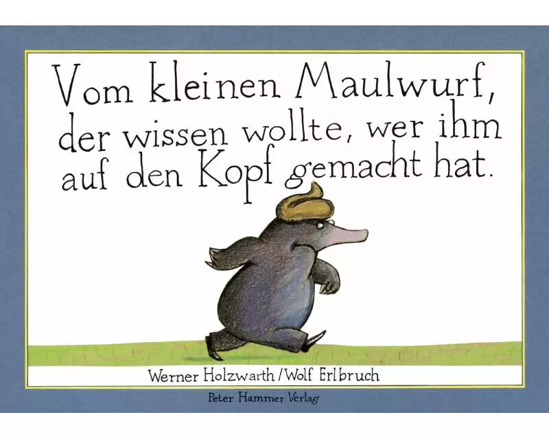 Vom kleinen Maulwurf, der wissen wollte, wer ihm auf den Kopf gemacht hat