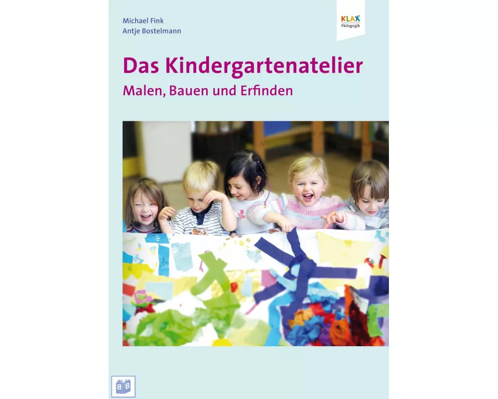 Das Kindergartenatelier: Malen Bauen und Erfinden
