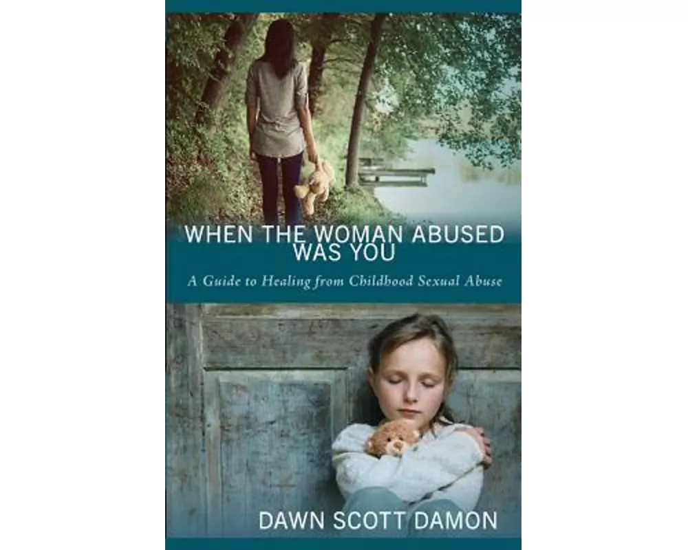 When the Woman Abused Was You: A Guide to Healing from Childhood Sexual Abuse