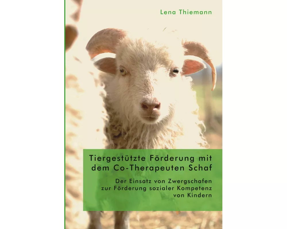 Tiergestützte Förderung mit dem Co-Therapeuten Schaf: Der Einsatz von Zwergschafen zur Förderung sozialer Kompetenz von Kindern