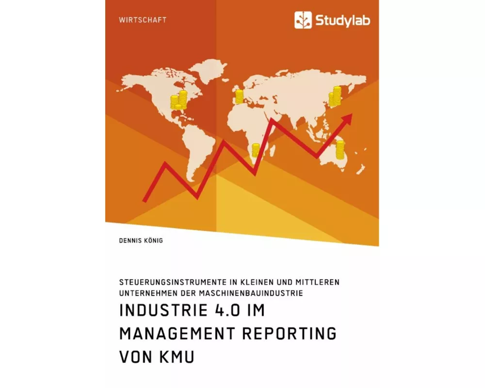 Industrie 4.0 im Management Reporting von KMU. Steuerungsinstrumente in kleinen und mittleren Unternehmen der Maschinenbauindustrie