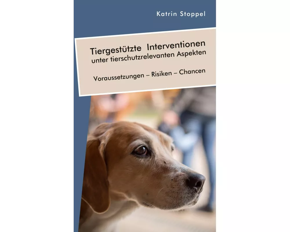 Tiergestützte Interventionen unter tierschutzrelevanten Aspekten. Voraussetzungen - Risiken - Chancen