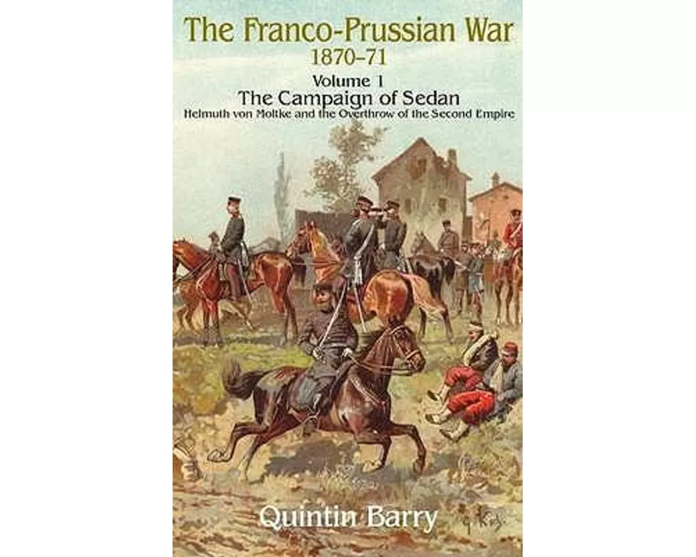 The Franco-Prussian War 1870-71 Volume 1