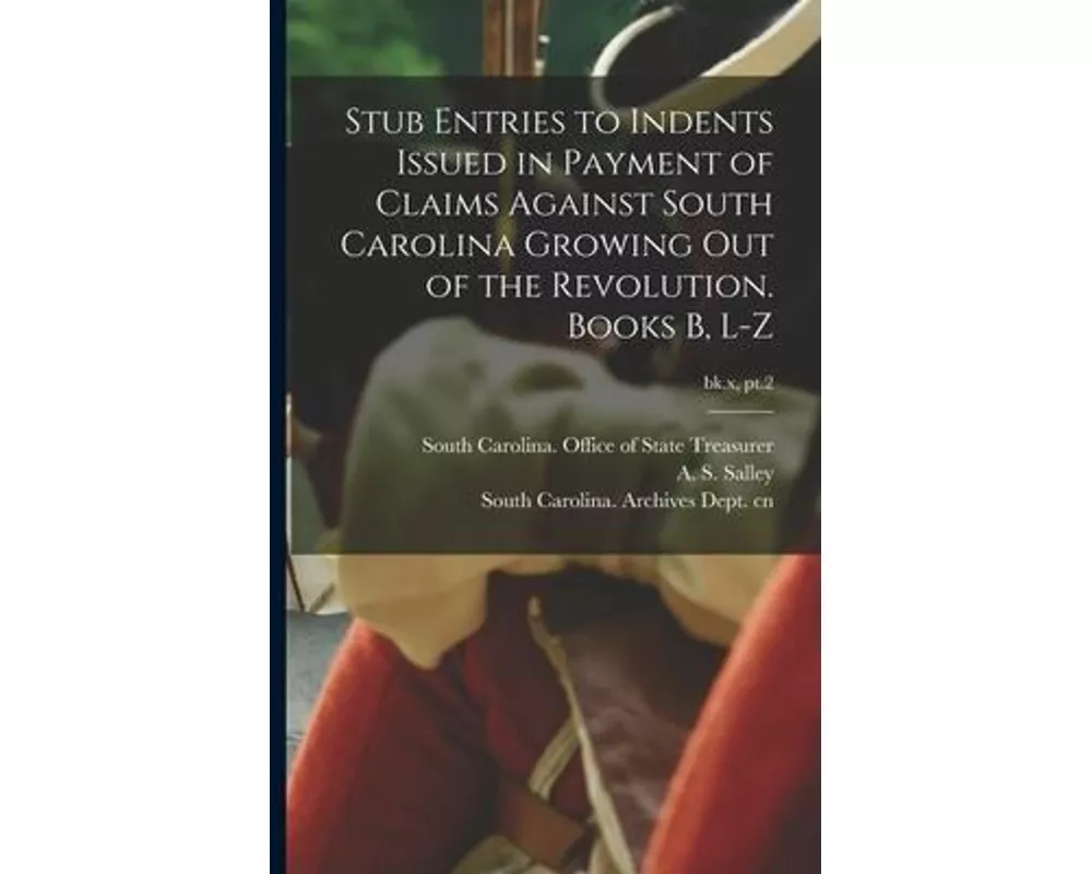 Stub Entries to Indents Issued in Payment of Claims Against South Carolina Growing out of the Revolution. Books B, L-Z; bk.x, pt.2