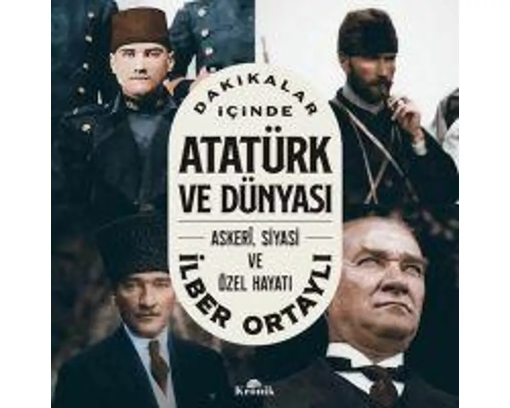 Dakikalar Icinde Atatürk ve Dünyasi - Askeri, Siyasi ve Özel Hayati