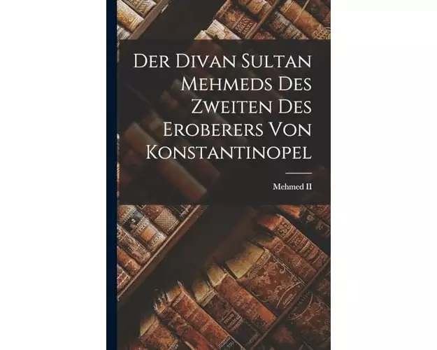 Der Divan Sultan Mehmeds Des Zweiten Des Eroberers Von Konstantinopel
