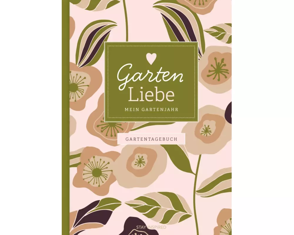 Gartentagebuch Garten Liebe - Mein Gartenjahr: Gartenbuch und Gartenplaner für das ganze Jahr - für Gartenliebhaber und den eigenen Garten, inkl. Auss