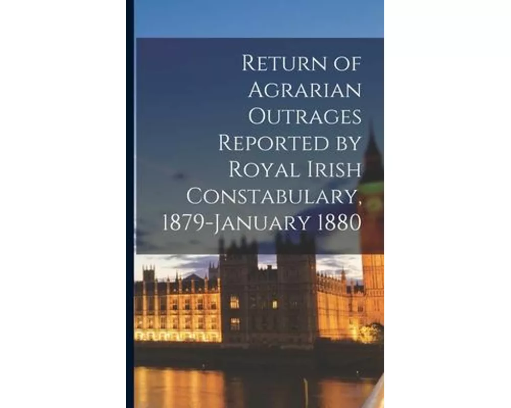 Return of Agrarian Outrages Reported by Royal Irish Constabulary, 1879-January 1880