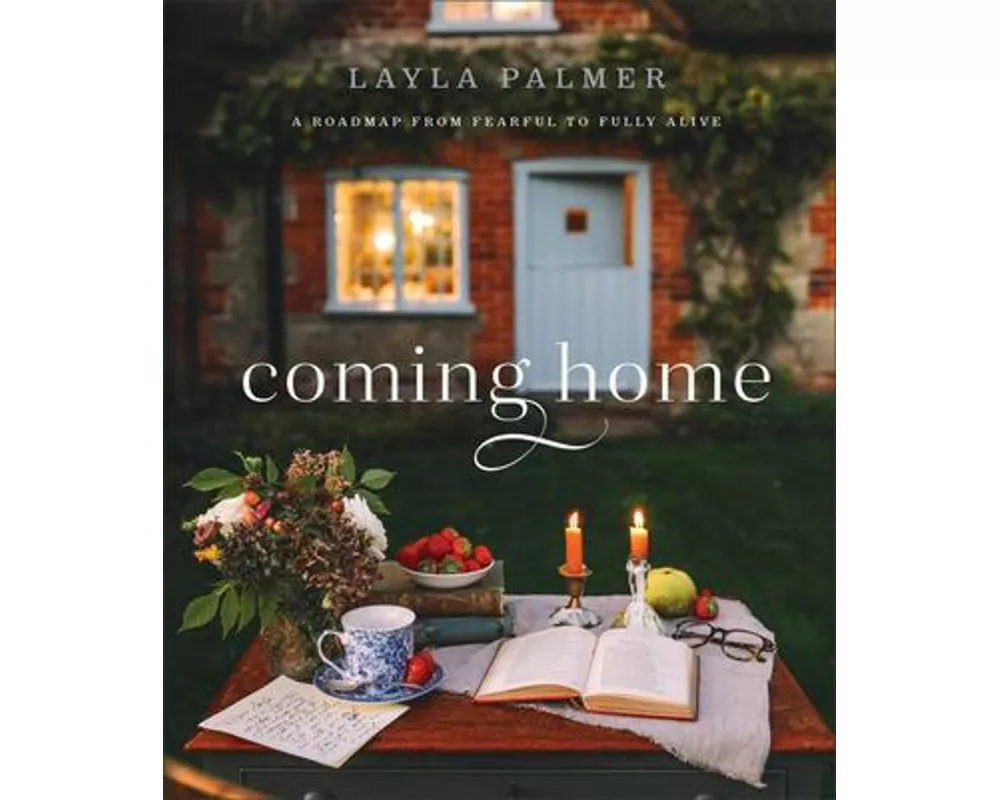 Coming Home – A Roadmap from Fearful to Fully Alive
