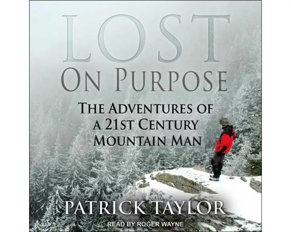 Lost on Purpose: The Adventures of a 21st Century Mountain Man