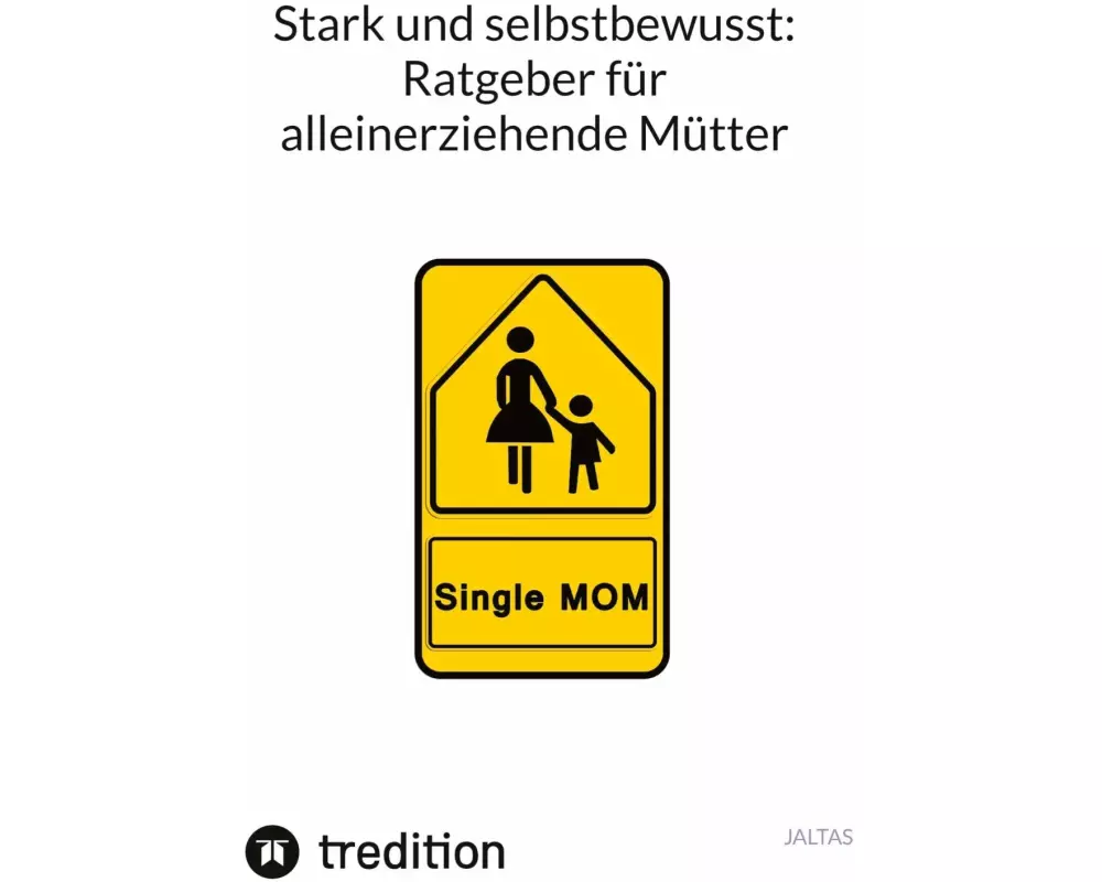 Stark und selbstbewusst: Ratgeber für alleinerziehende Mütter