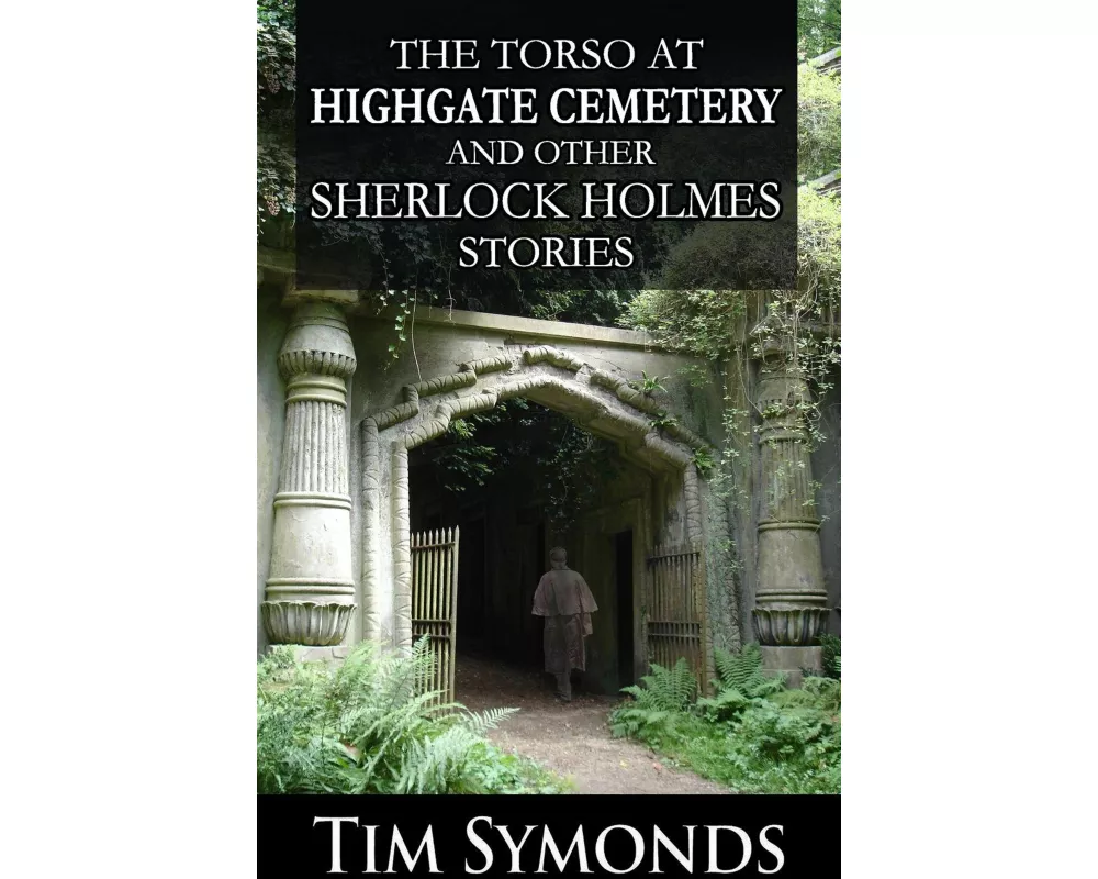 The Torso At Highgate Cemetery and other Sherlock Holmes Stories