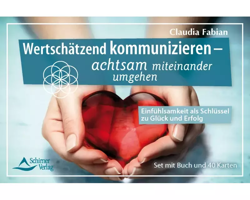 Wertschätzend kommunizieren – achtsam miteinander umgehen - Einfühlsamkeit als Schlüssel zu Glück und Erfolg