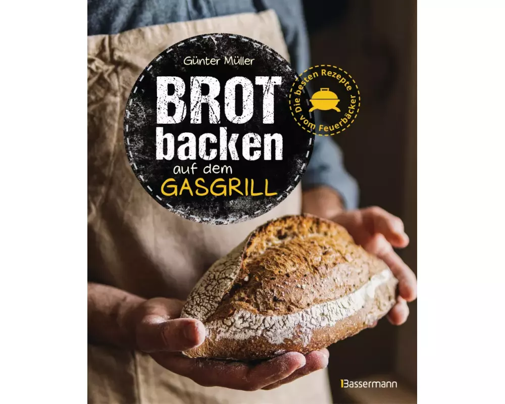Brot backen auf dem Gasgrill. Der Feuerbäcker - Die besten Rezepte