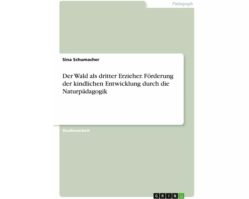 Der Wald als dritter Erzieher. Förderung der kindlichen Entwicklung durch die Naturpädagogik
