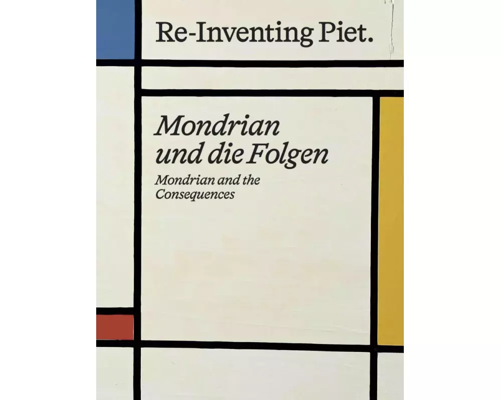 Piet Mondrian. Re-Inventing Piet Mondrian und die Folgen / Mondrian and the consequences