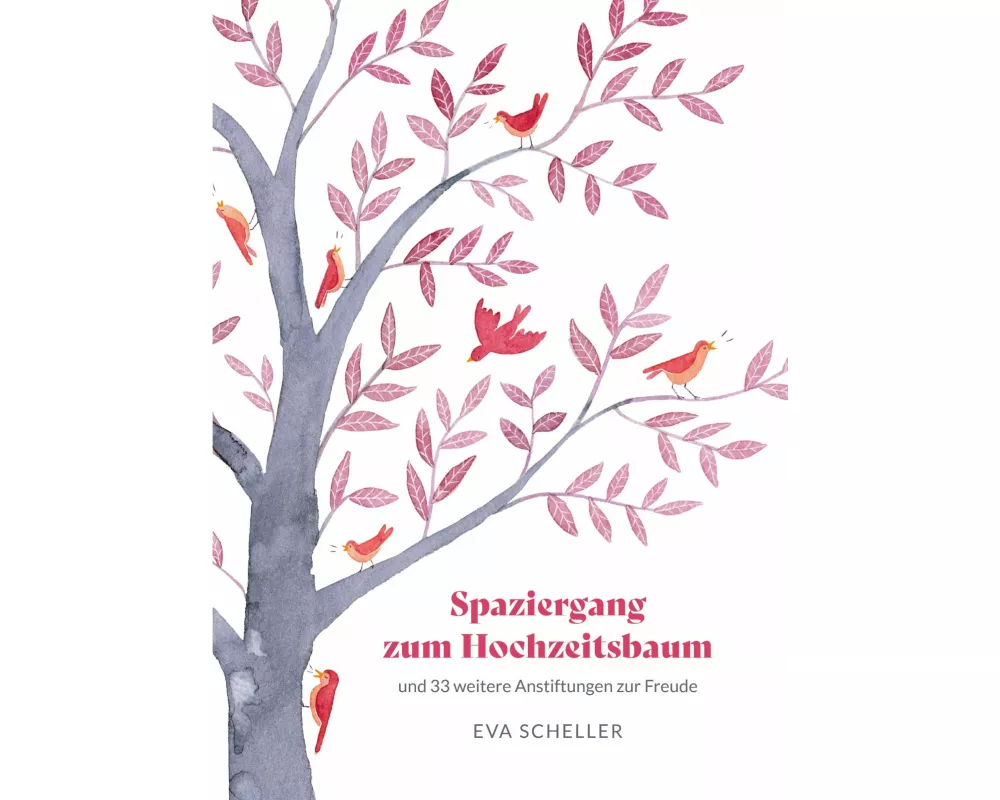Spaziergang zum Hochzeitsbaum und 33 weitere Anstiftungen zur Freude