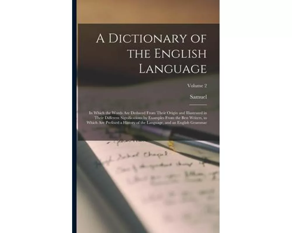 A Dictionary of the English Language: In Which the Words Are Deduced From Their Origin and Illustrated in Their Different Significations by Examples F