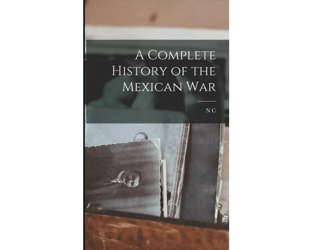 A Complete History of the Mexican War