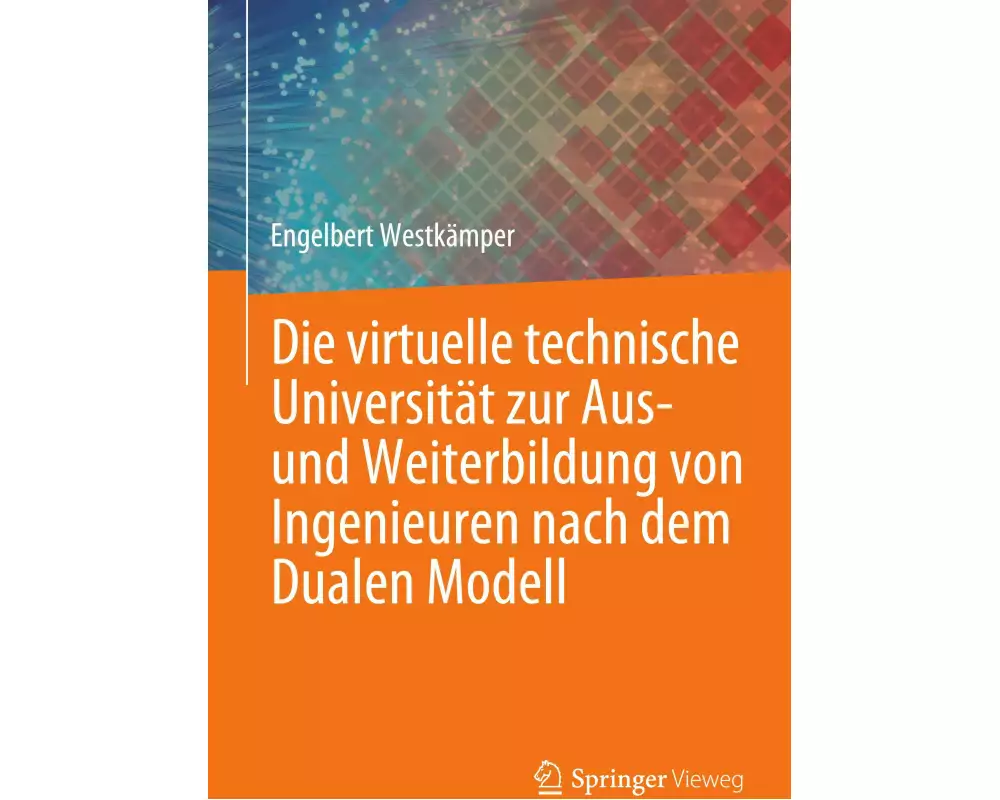 Die virtuelle technische Universität zur Aus- und Weiterbildung von Ingenieuren nach dem Dualen Modell