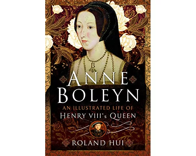 Anne Boleyn, An Illustrated Life of Henry VIII's Queen
