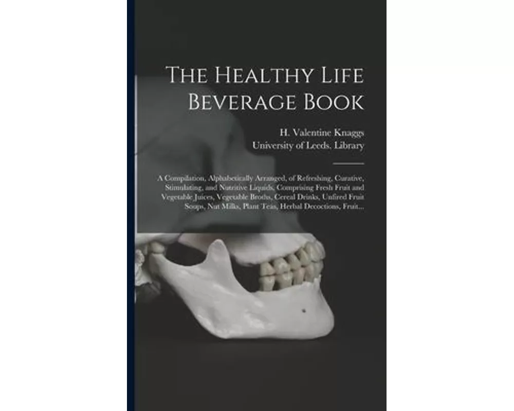 The Healthy Life Beverage Book: a Compilation, Alphabetically Arranged, of Refreshing, Curative, Stimulating, and Nutritive Liquids, Comprising Fresh