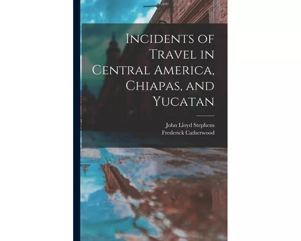 Incidents of Travel in Central America, Chiapas, and Yucatan