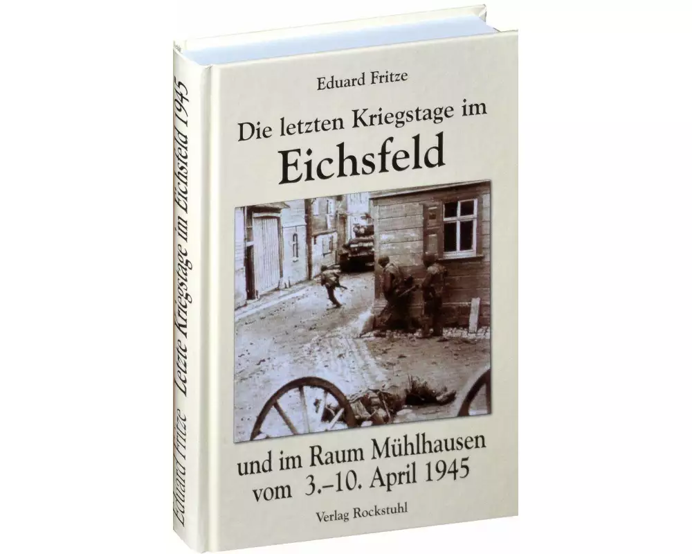 Die letzten Kriegstage im Eichsfeld und im Altkreis Mühlhausen vom 3.-10. April 1945