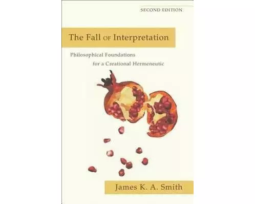 The Fall of Interpretation – Philosophical Foundations for a Creational Hermeneutic