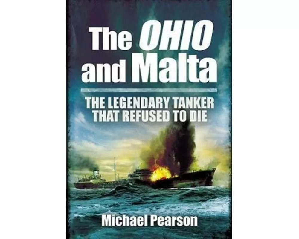Ohio and Malta, The: the Legendary Tanker that Refused to Die