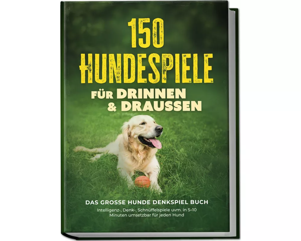 150 Hundespiele für drinnen & draußen - Das große Hunde Denkspiel Buch: Intelligenz-, Denk-, Schnüffelspiele uvm. in 5-10 Minuten umsetzbar für jeden