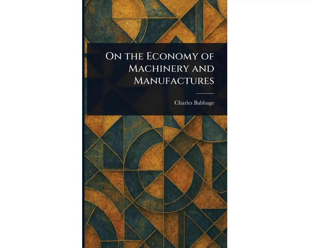 On the Economy of Machinery and Manufactures