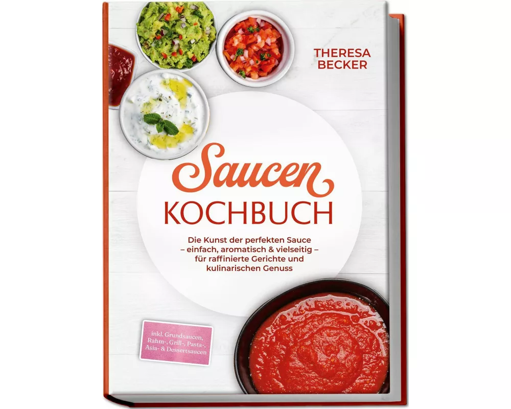 Saucen Kochbuch: Die Kunst der perfekten Sauce - einfach, aromatisch & vielseitig - inkl. Grundsaucen, Rahm-, Grill-, Pasta-, Asia- & Dessertsaucen -