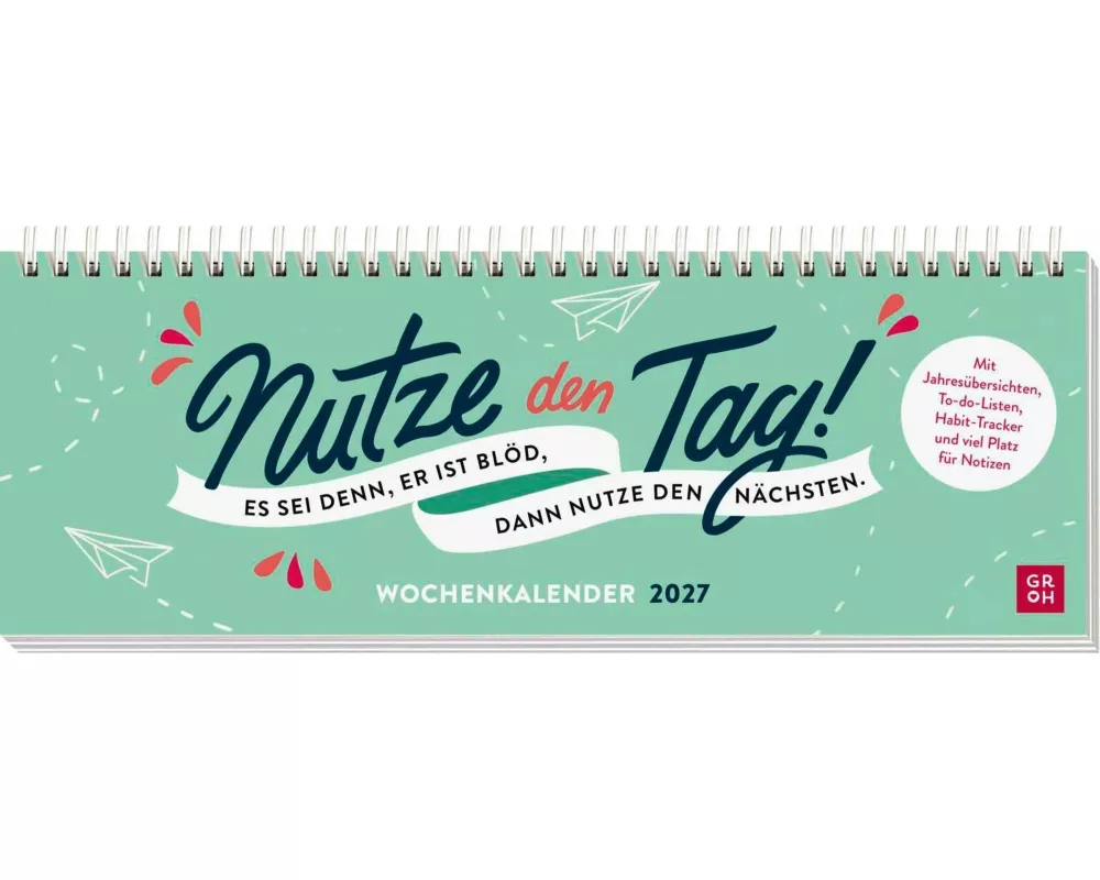 Tischkalender 2027 quer: Nutze den Tag! Es sei denn, er ist blöd, dann nutze den nächsten