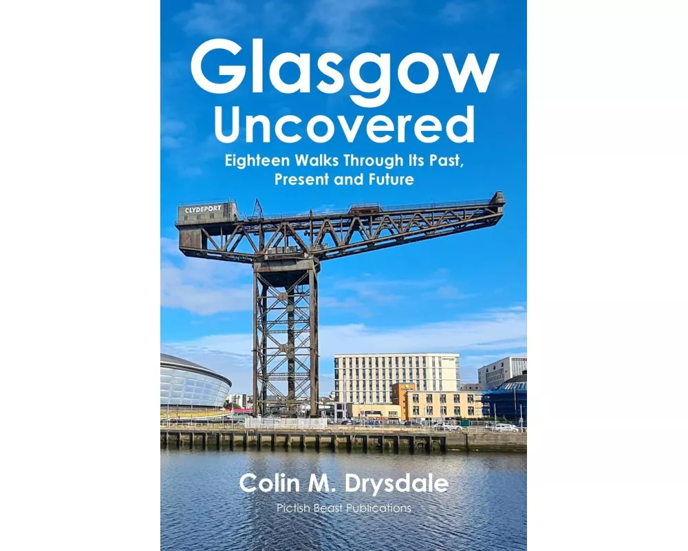 Glasgow Uncovered: Eighteen Walks Through Its Past, Present and Future