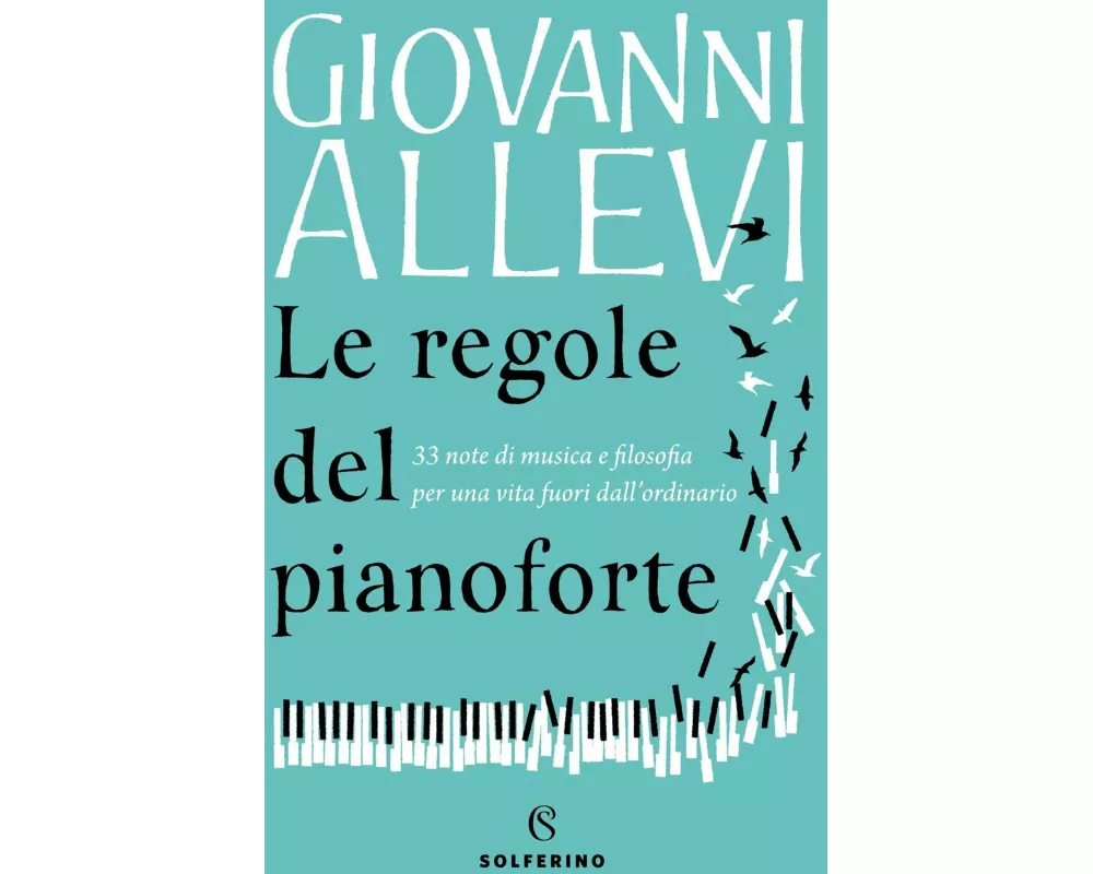 Le regole del pianoforte. 33 note di musica e filosofia per una vita fuori dall'ordinario