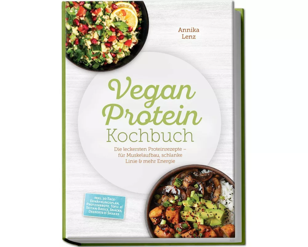 Vegan Protein Kochbuch: Die leckersten Proteinrezepte - für Muskelaufbau, schlanke Linie & mehr Energie - inkl. 30-Tage-Ernährungsplan, Proteinbrote,