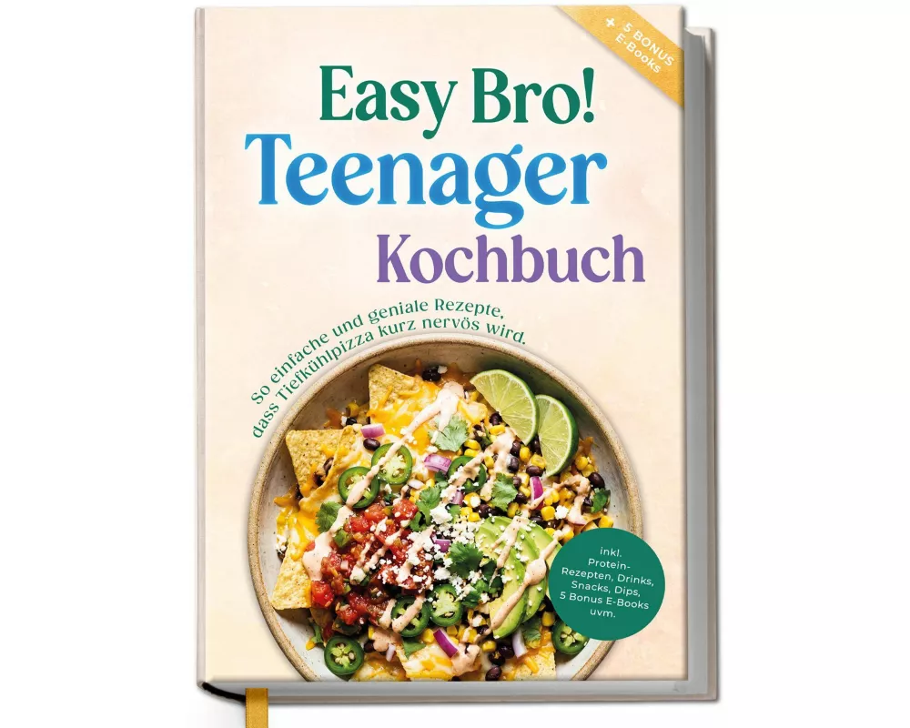 Teenager Kochbuch - Easy Bro: So einfache und geniale Rezepte, dass Tiefkühlpizza kurz nervös wird - inkl. Protein-Rezepten, Drinks, Snacks, Dips, 5 B