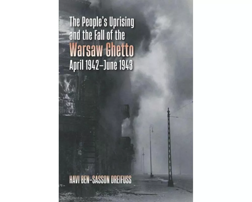 The People's Uprising and the Fall of the Warsaw Ghetto, April 1942–June 1943