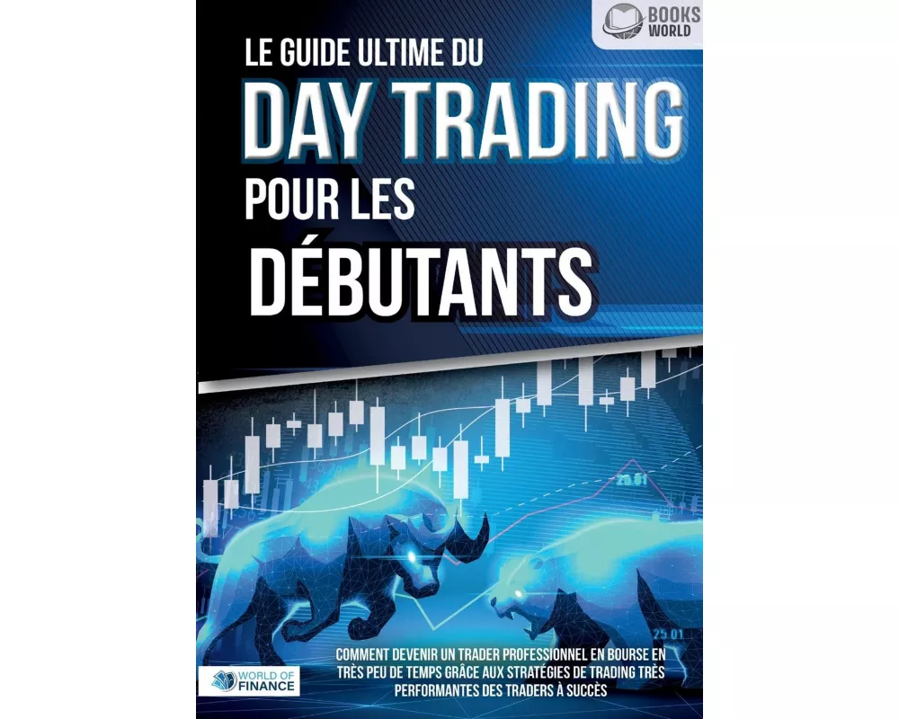 Finance, W: Guide ultime du DAY TRADING POUR LES DÉBUTANTS