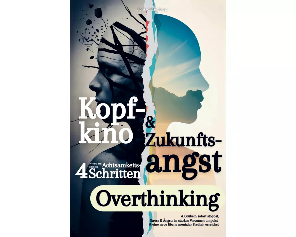Kopfkino & Zukunftsangst: Wie Du mit vier simplen Achtsamkeitsschritten Overthinking & Grübeln sofort stoppst
