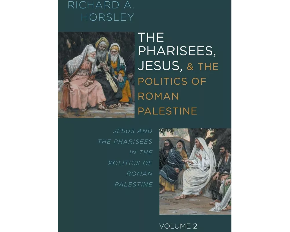 The Pharisees, Jesus, and the Politics of Roman Palestine, Volume 2
